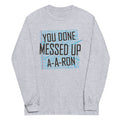 You Done Messed Up A-A-Ron Unisex Long Sleeve Tee product image 1